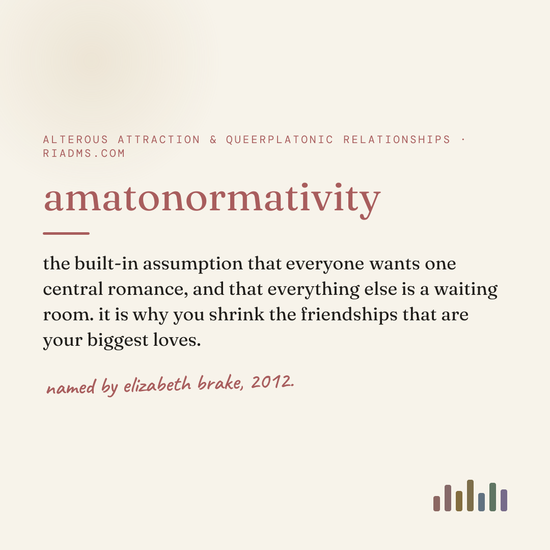 amatonormativity, defined: the built-in assumption that everyone wants one central romance, and that everything else is a waiting room. it is why you shrink the friendships that are your biggest loves.