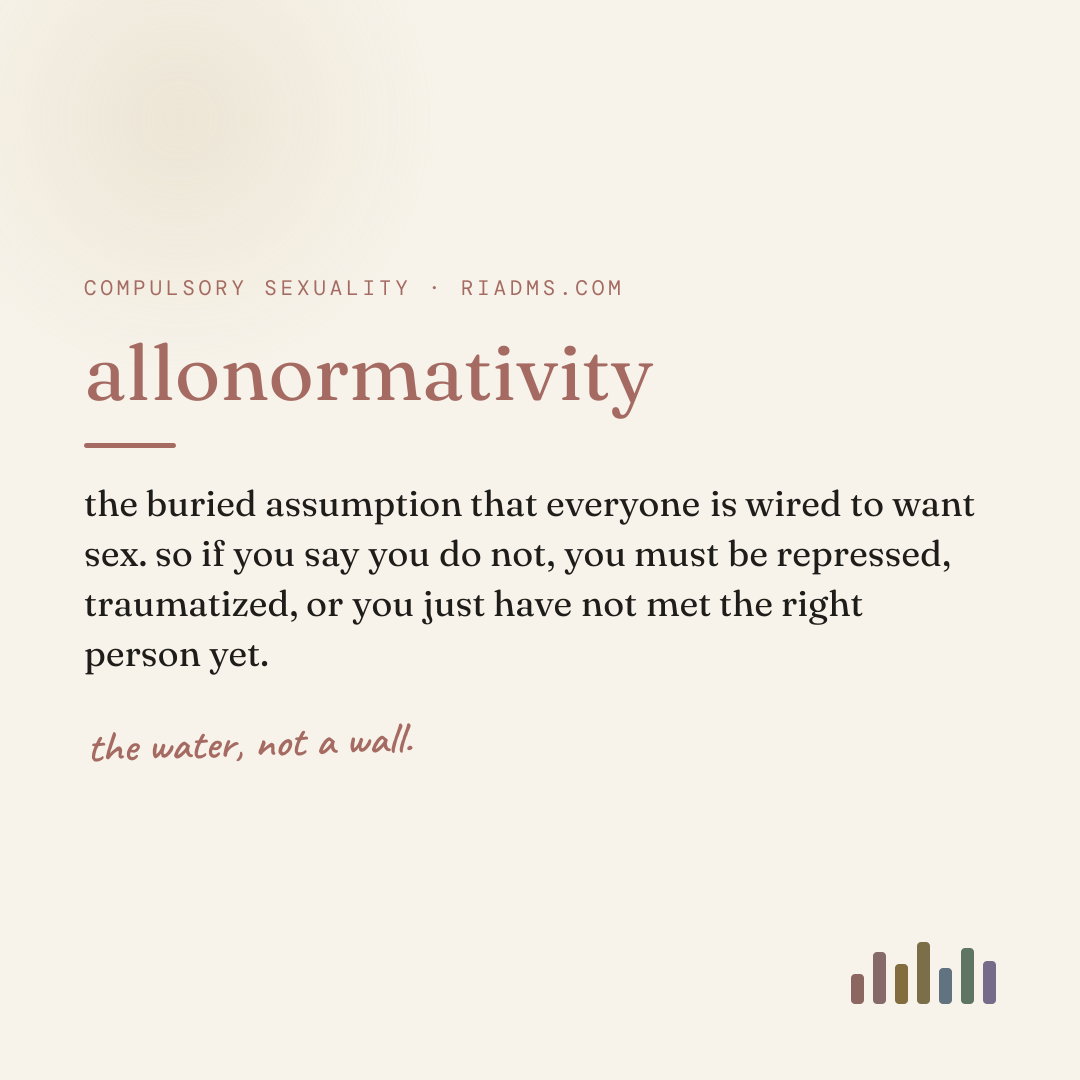 allonormativity, defined: the buried assumption that everyone is wired to want sex. so if you say you do not, you must be repressed, traumatized, or you just have not met the right person yet.