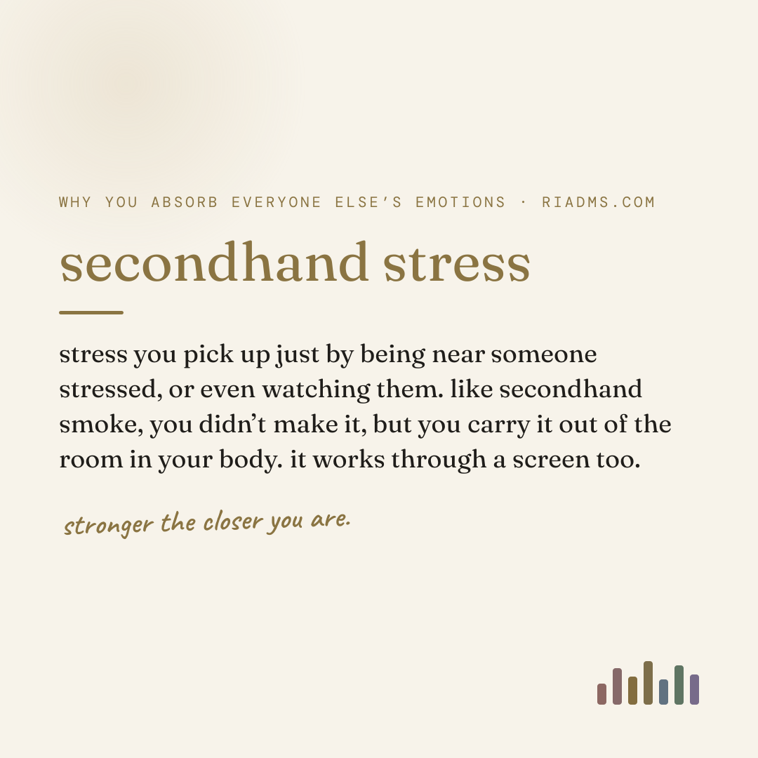 secondhand stress, defined: stress you pick up just by being near someone stressed, or even watching them. like secondhand smoke, you didn’t make it, but you carry it out of the room in your body. it works through a screen too.