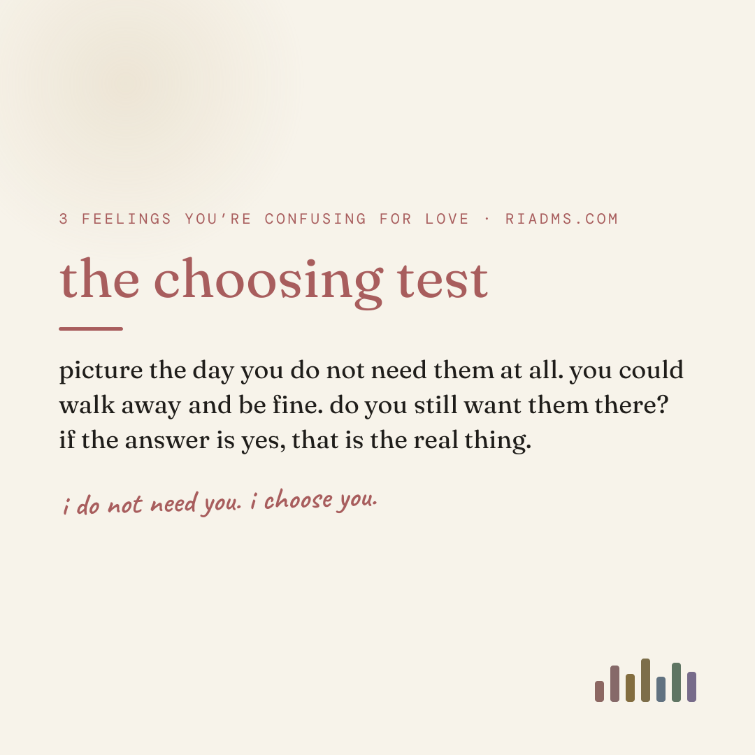the choosing test, defined: picture the day you do not need them at all. you could walk away and be fine. do you still want them there? if the answer is yes, that is the real thing.