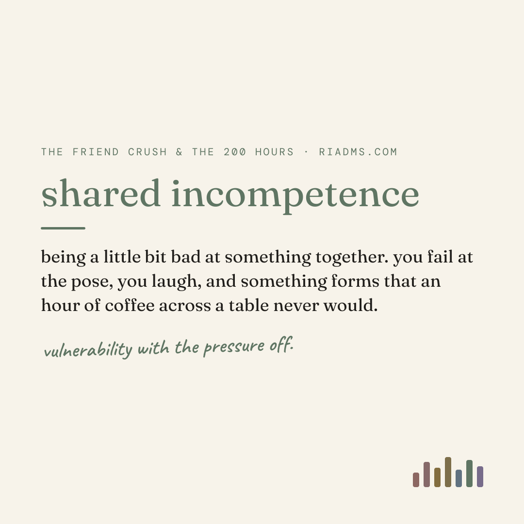 shared incompetence, defined: being a little bit bad at something together. you fail at the pose, you laugh, and something forms that an hour of coffee across a table never would.