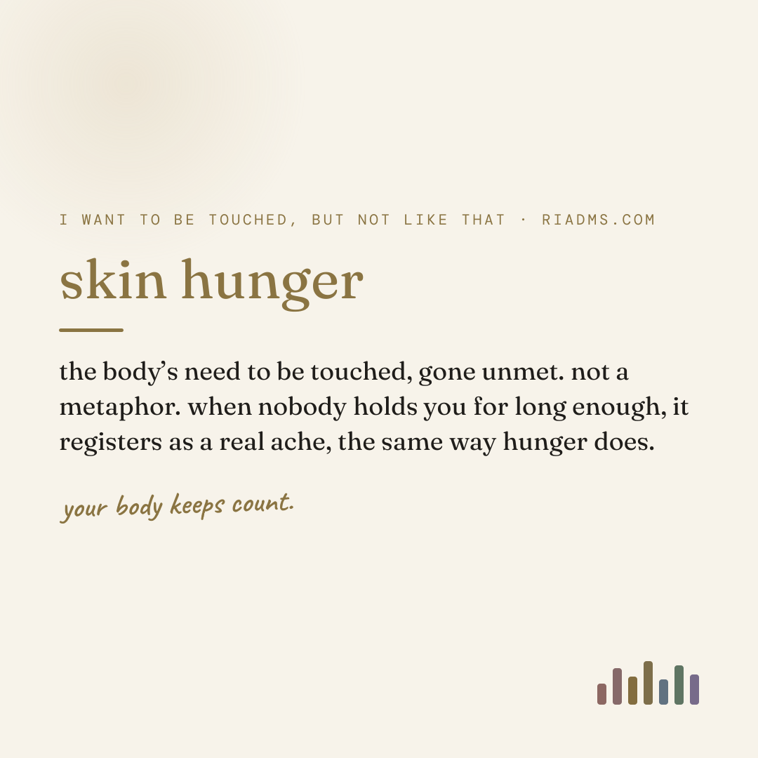 skin hunger, defined: the body’s need to be touched, gone unmet. not a metaphor. when nobody holds you for long enough, it registers as a real ache, the same way hunger does.
