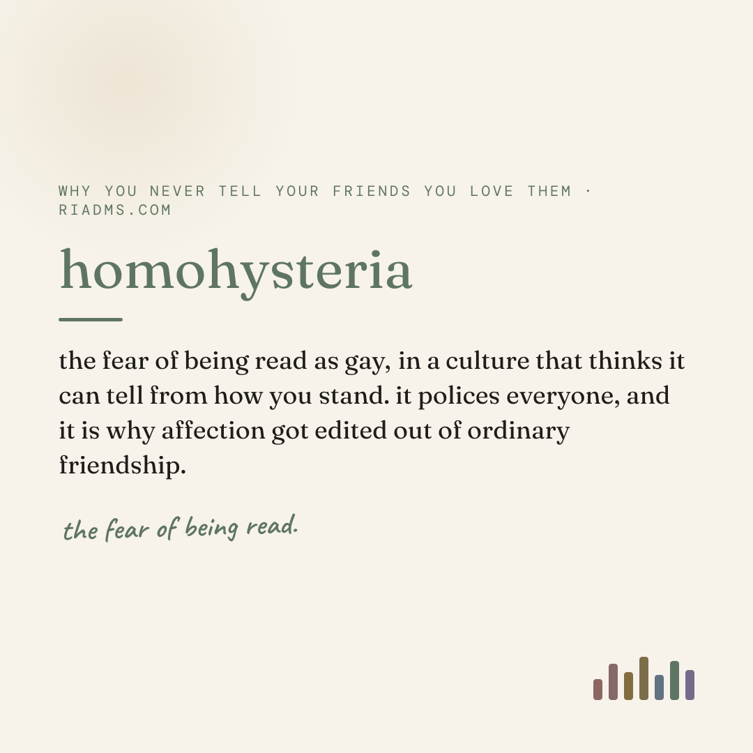 homohysteria, defined: the fear of being read as gay, in a culture that thinks it can tell from how you stand. it polices everyone, and it is why affection got edited out of ordinary friendship.