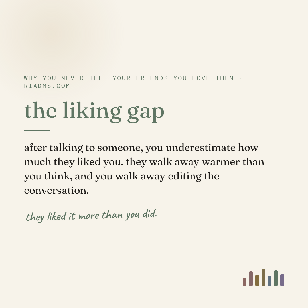 the liking gap, defined: after talking to someone, you underestimate how much they liked you. they walk away warmer than you think, and you walk away editing the conversation.