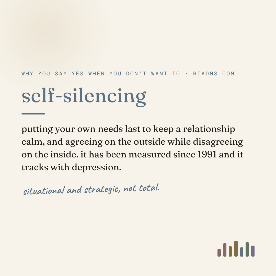 self-silencing, defined: putting your own needs last to keep a relationship calm, and agreeing on the outside while disagreeing on the inside. it has been measured since 1991 and it tracks with depression.