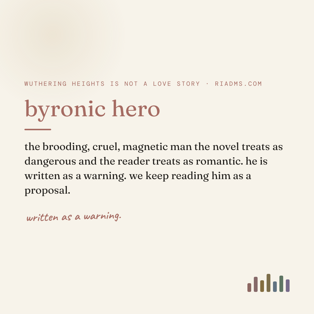 byronic hero, defined: the brooding, cruel, magnetic man the novel treats as dangerous and the reader treats as romantic. he is written as a warning. we keep reading him as a proposal.