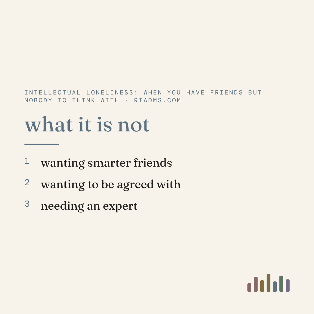 intellectual loneliness is not wanting smarter friends, not wanting to be agreed with, and not needing an expert. it is wanting someone who will stay in an unfinished idea with you and push back on it.
